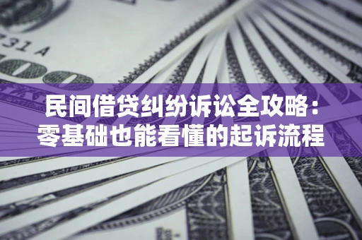 济南民间借贷纠纷诉讼全攻略:零基础也能看懂的起诉流程与证据整理指南 济南民间借贷纠纷诉讼全攻略:零基础也能看懂的起诉流程与证据整理指南