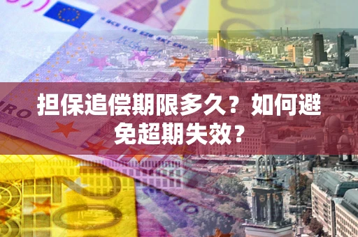 济南担保追偿期限多久?如何避免超期失效? 济南担保追偿期限多久?如何避免超期失效?