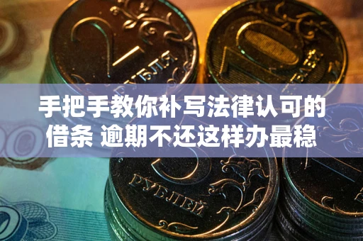 济南手把手教你补写法律认可的借条 逾期不还这样办最稳妥