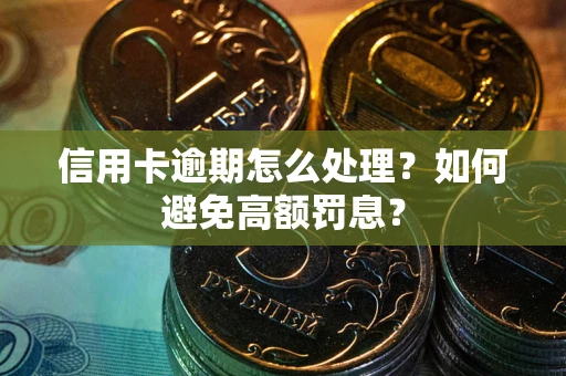 济南信用卡逾期怎么处理？如何避免高额罚息？