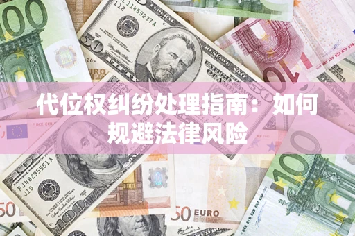 济南代位权纠纷处理指南:如何规避法律风险 济南代位权纠纷处理指南:如何规避法律风险