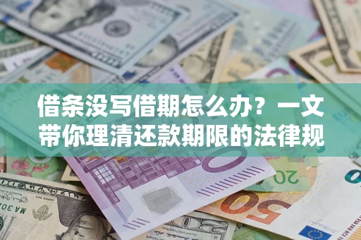 济南借条没写借期怎么办？一文带你理清还款期限的法律规则