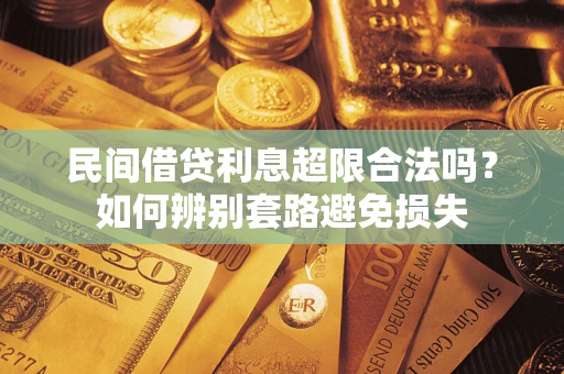济南民间借贷利息超限合法吗？如何辨别套路避免损失