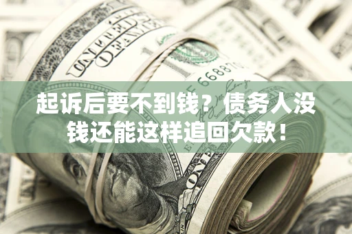 济南起诉后要不到钱？债务人没钱还能这样追回欠款！