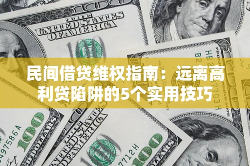 济南民间借贷维权指南：远离高利贷陷阱的5个实用技巧