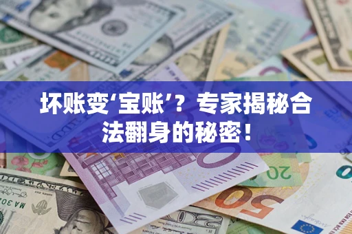 济南坏账变‘宝账’？专家揭秘合法翻身的秘密！