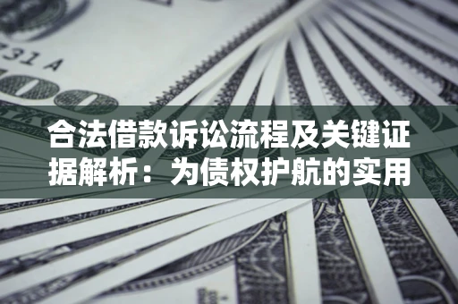 济南合法借款诉讼流程及关键证据解析：为债权护航的实用指南