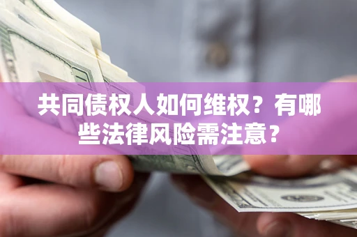济南共同债权人如何维权？有哪些法律风险需注意？