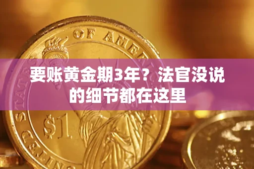 济南要账黄金期3年？法官没说的细节都在这里