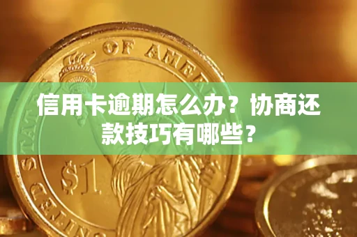济南信用卡逾期怎么办？协商还款技巧有哪些？