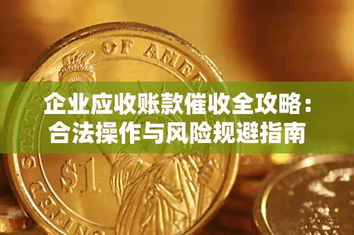 济南企业应收账款催收全攻略：合法操作与风险规避指南