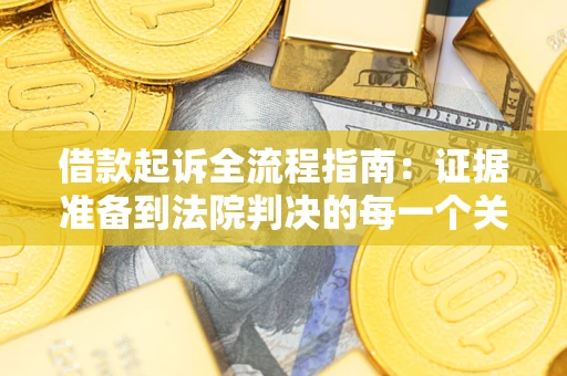 济南借款起诉全流程指南：证据准备到法院判决的每一个关键步骤