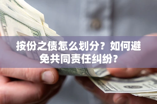 济南按份之债怎么划分？如何避免共同责任纠纷？