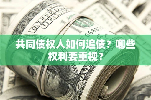 济南共同债权人如何追债？哪些权利要重视？