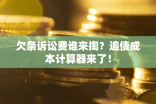 济南欠条诉讼费谁来掏？追债成本计算器来了！