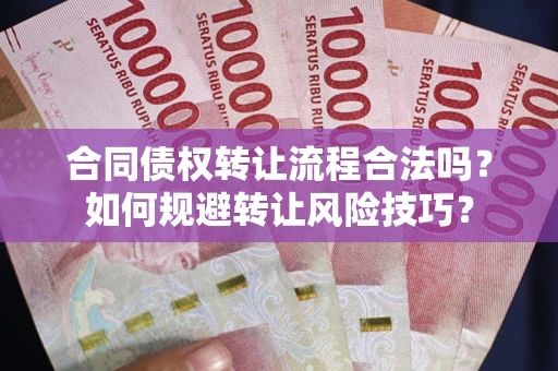济南合同债权转让流程合法吗？如何规避转让风险技巧？