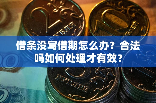 济南借条没写借期怎么办？合法吗如何处理才有效？
