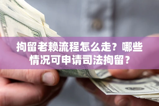 济南拘留老赖流程怎么走?哪些情况可申请司法拘留? 济南拘留老赖流程怎么走?哪些情况可申请司法拘留?