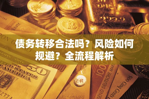 济南债务转移合法吗？风险如何规避？全流程解析