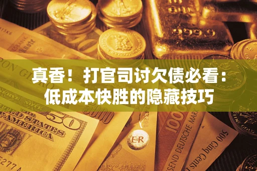 济南真香！打官司讨欠债必看：低成本快胜的隐藏技巧