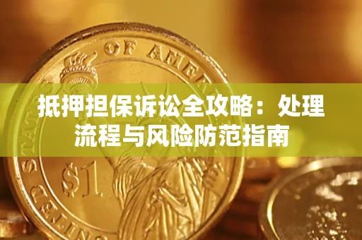 济南抵押担保诉讼全攻略：处理流程与风险防范指南