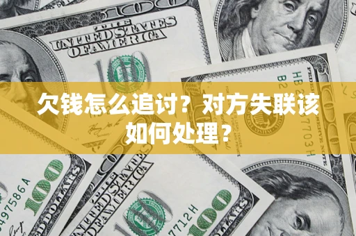 济南欠钱怎么追讨？对方失联该如何处理？