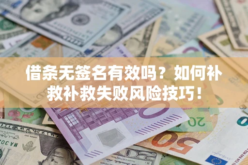 济南借条无签名有效吗？如何补救补救失败风险技巧！
