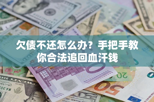 济南欠债不还怎么办?手把手教你合法追回血汗钱 济南欠债不还怎么办?手把手教你合法追回血汗钱