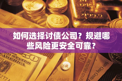 济南如何选择讨债公司？规避哪些风险更安全可靠？