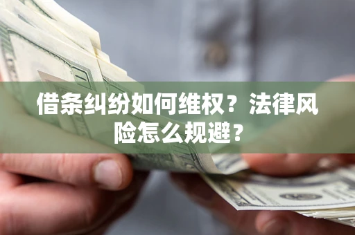 济南借条纠纷如何维权？法律风险怎么规避？