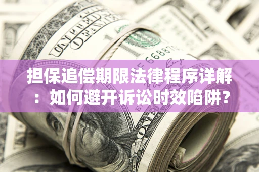 济南担保追偿期限法律程序详解：如何避开诉讼时效陷阱？