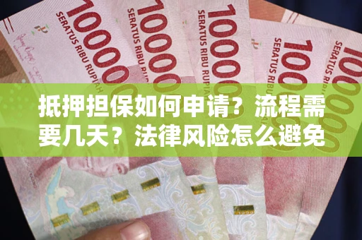 济南抵押担保如何申请？流程需要几天？法律风险怎么避免？避坑指南