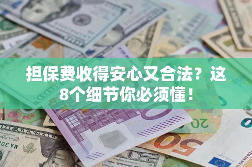 济南担保费收得安心又合法？这8个细节你必须懂！