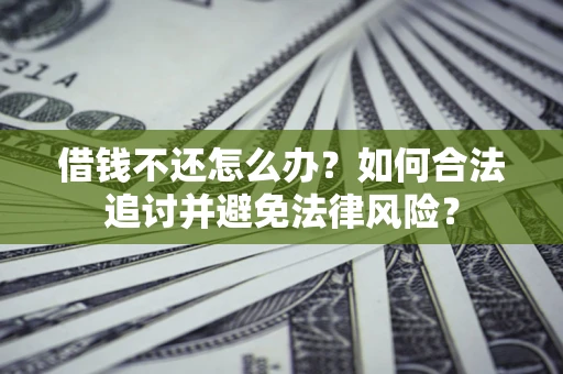 济南借钱不还怎么办？如何合法追讨并避免法律风险？
