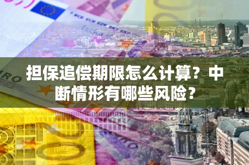 济南担保追偿期限怎么计算？中断情形有哪些风险？