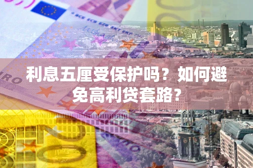 济南利息五厘受保护吗？如何避免高利贷套路？