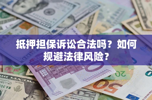 济南抵押担保诉讼合法吗？如何规避法律风险？