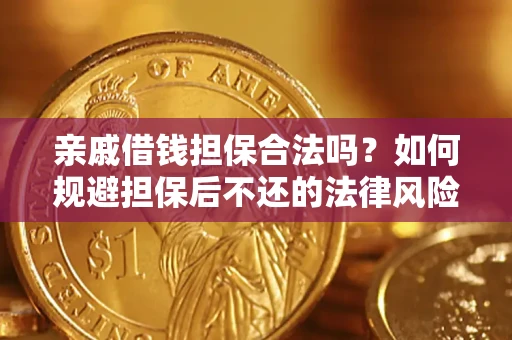 济南亲戚借钱担保合法吗？如何规避担保后不还的法律风险？