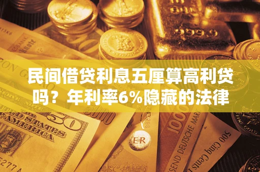 济南民间借贷利息五厘算高利贷吗？年利率6%隐藏的法律风险全解析