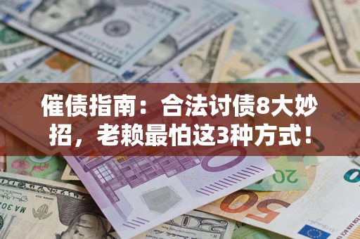 济南催债指南：合法讨债8大妙招，老赖最怕这3种方式！