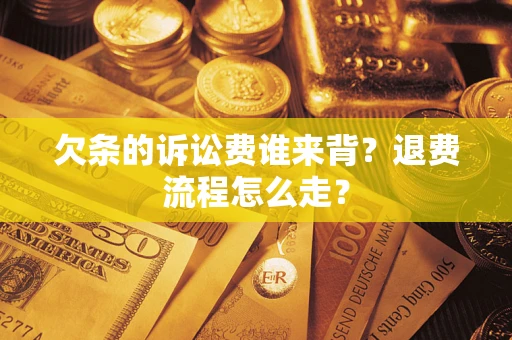 济南欠条的诉讼费谁来背？退费流程怎么走？