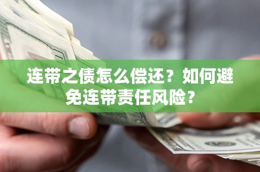 济南连带之债怎么偿还？如何避免连带责任风险？