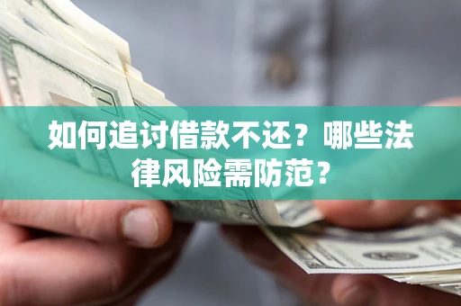 济南如何追讨借款不还？哪些法律风险需防范？